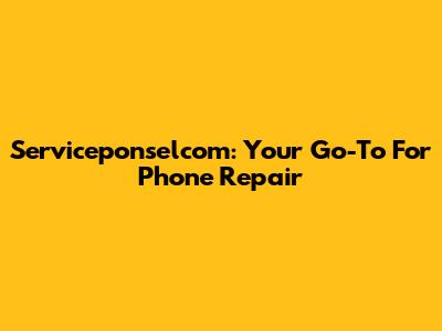 Serviceponselcom: Your Go-To For Phone Repair