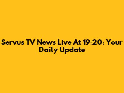 Servus TV News Live At 19:20: Your Daily Update