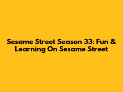 Sesame Street Season 33: Fun & Learning On Sesame Street