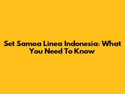 Set Samoa Linea Indonesia: What You Need To Know
