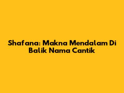Shafana: Makna Mendalam Di Balik Nama Cantik