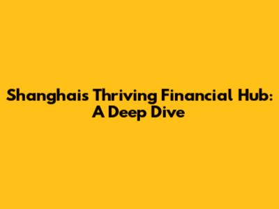 Shanghai's Thriving Financial Hub: A Deep Dive