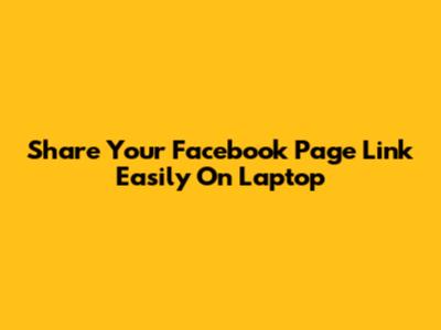 Share Your Facebook Page Link Easily On Laptop