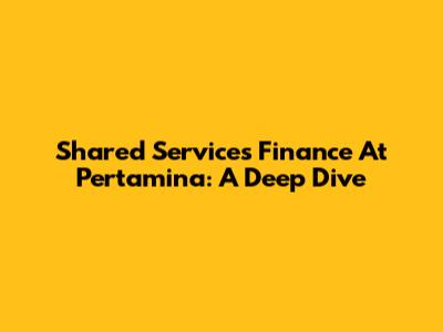 Shared Services Finance At Pertamina: A Deep Dive
