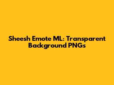 Sheesh Emote ML: Transparent Background PNGs