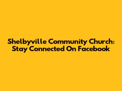 Shelbyville Community Church: Stay Connected On Facebook