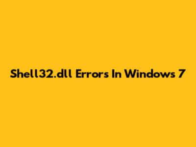 Shell32.dll Errors In Windows 7