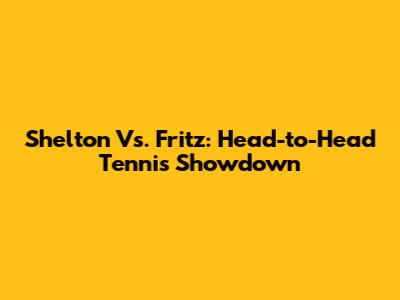 Shelton Vs. Fritz: Head-to-Head Tennis Showdown
