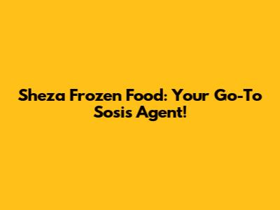 Sheza Frozen Food: Your Go-To Sosis Agent!