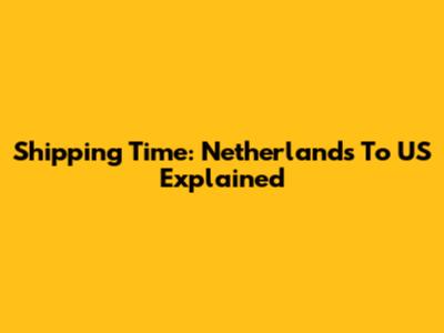Shipping Time: Netherlands To US Explained