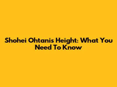 Shohei Ohtani's Height: What You Need To Know