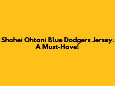 Shohei Ohtani Blue Dodgers Jersey: A Must-Have!