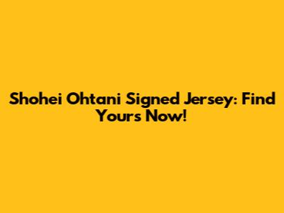 Shohei Ohtani Signed Jersey: Find Yours Now!