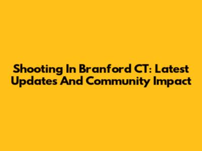 Shooting In Branford CT: Latest Updates And Community Impact