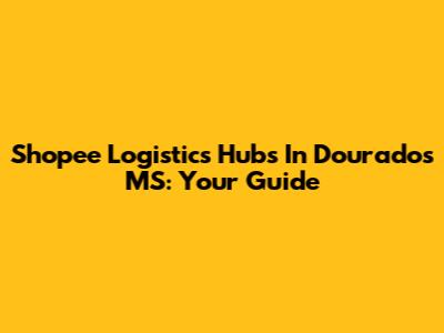 Shopee Logistics Hubs In Dourados MS: Your Guide