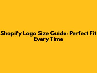 Shopify Logo Size Guide: Perfect Fit Every Time