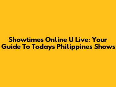 Showtime's Online U Live: Your Guide To Today's Philippines Shows