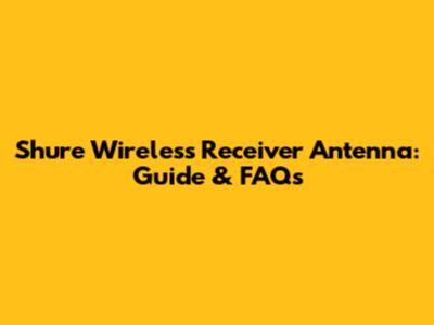 Shure Wireless Receiver Antenna: Guide & FAQs