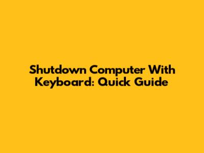 Shutdown Computer With Keyboard: Quick Guide