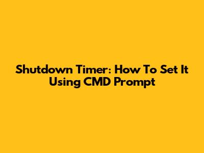 Shutdown Timer: How To Set It Using CMD Prompt