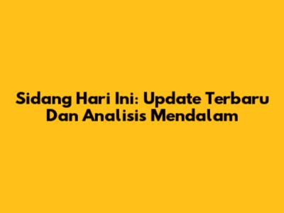 Sidang Hari Ini: Update Terbaru Dan Analisis Mendalam