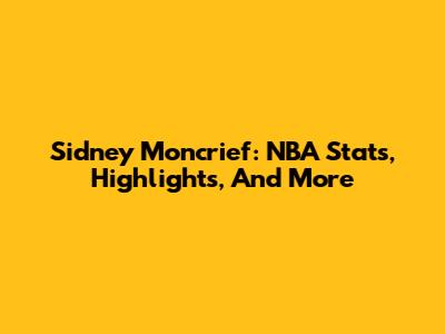 Sidney Moncrief: NBA Stats, Highlights, And More