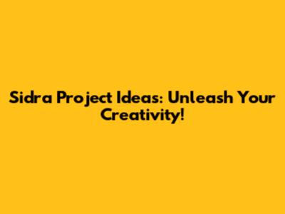 Sidra Project Ideas: Unleash Your Creativity!
