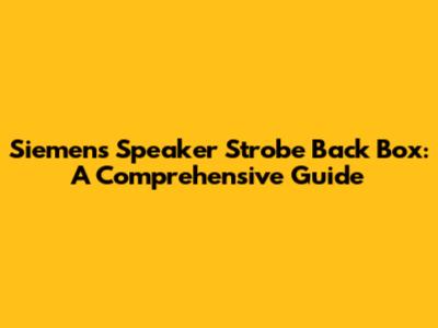 Siemens Speaker Strobe Back Box: A Comprehensive Guide