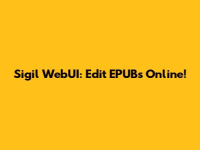 Sigil WebUI: Edit EPUBs Online!