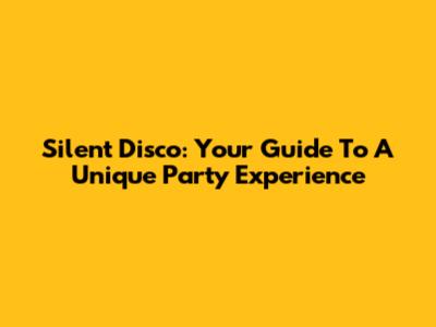 Silent Disco: Your Guide To A Unique Party Experience
