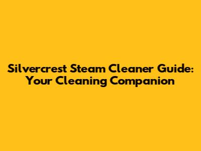 Silvercrest Steam Cleaner Guide: Your Cleaning Companion