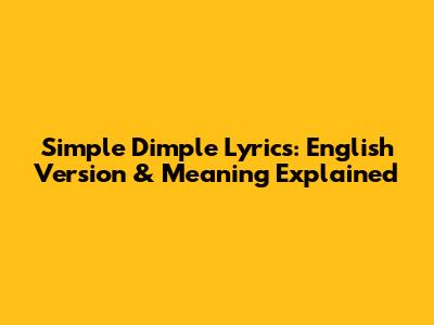 Simple Dimple Lyrics: English Version & Meaning Explained