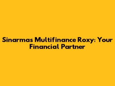 Sinarmas Multifinance Roxy: Your Financial Partner