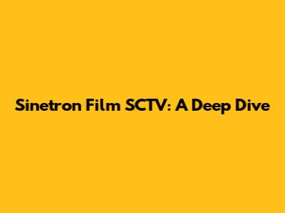 Sinetron Film SCTV: A Deep Dive