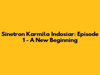Sinetron Karmila Indosiar: Episode 1 - A New Beginning