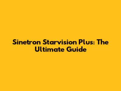 Sinetron Starvision Plus: The Ultimate Guide