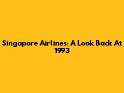 Singapore Airlines: A Look Back At 1993