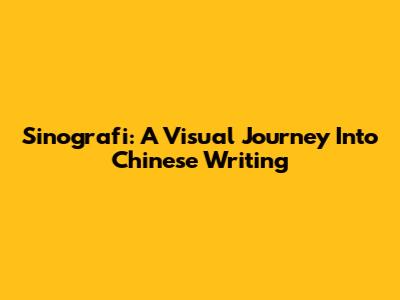 Sinografi: A Visual Journey Into Chinese Writing
