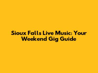 Sioux Falls Live Music: Your Weekend Gig Guide