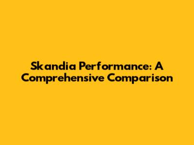 Skandia Performance: A Comprehensive Comparison