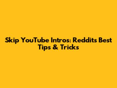 Skip YouTube Intros: Reddit's Best Tips & Tricks