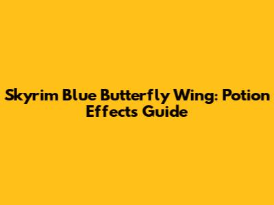 Skyrim Blue Butterfly Wing: Potion Effects Guide
