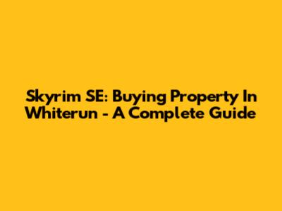 Skyrim SE: Buying Property In Whiterun - A Complete Guide
