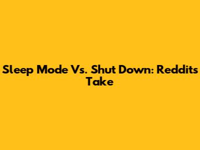 Sleep Mode Vs. Shut Down: Reddit's Take