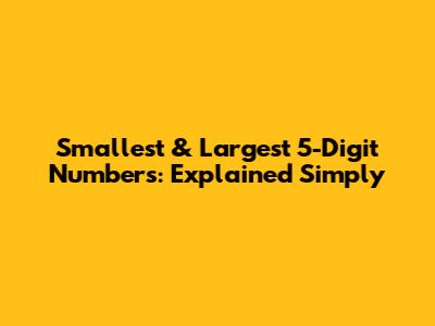 Smallest & Largest 5-Digit Numbers: Explained Simply