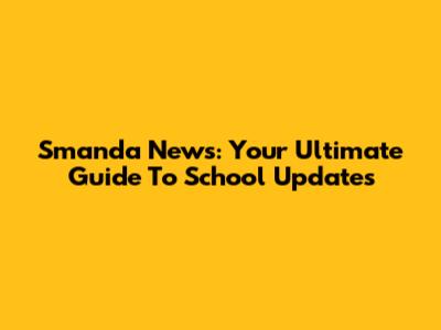 Smanda News: Your Ultimate Guide To School Updates