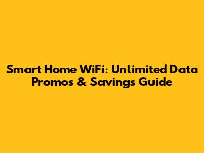 Smart Home WiFi: Unlimited Data Promos & Savings Guide