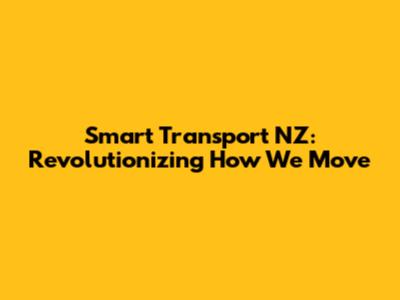 Smart Transport NZ: Revolutionizing How We Move
