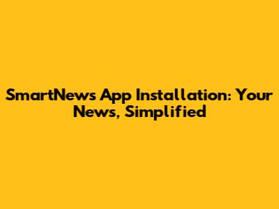 SmartNews App Installation: Your News, Simplified