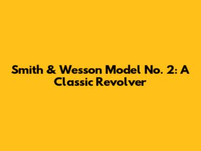 Smith & Wesson Model No. 2: A Classic Revolver